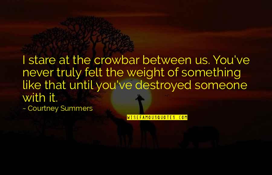 Barry Allen Inspirational Quotes By Courtney Summers: I stare at the crowbar between us. You've