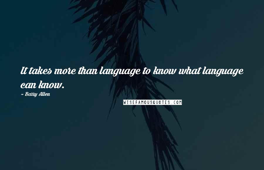 Barry Allen quotes: It takes more than language to know what language can know.