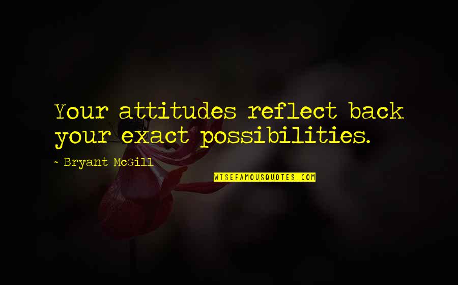 Barry Allen Sad Quotes By Bryant McGill: Your attitudes reflect back your exact possibilities.