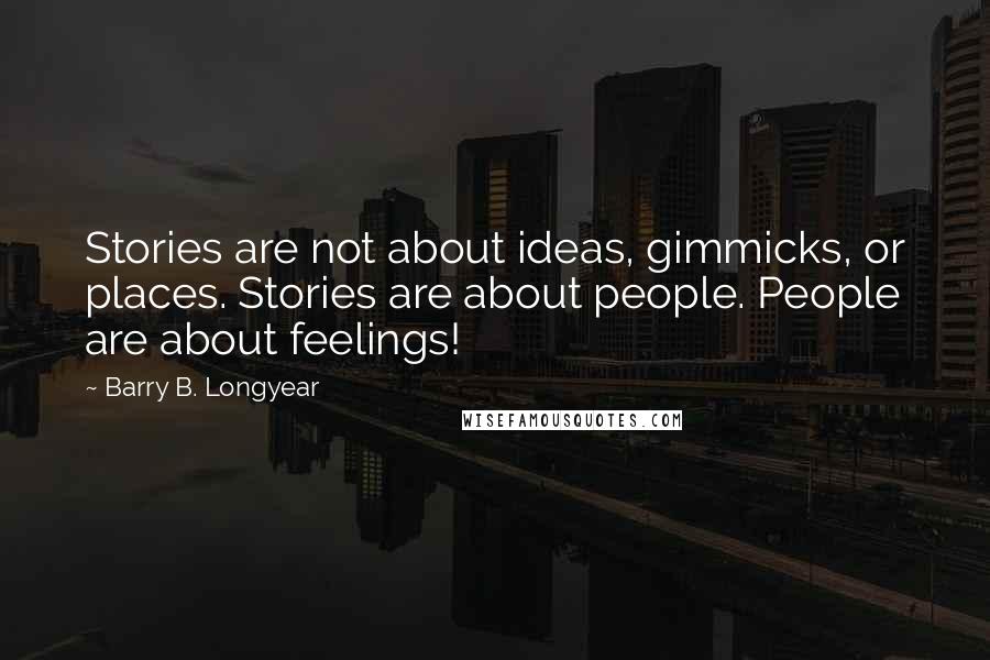 Barry B. Longyear quotes: Stories are not about ideas, gimmicks, or places. Stories are about people. People are about feelings!