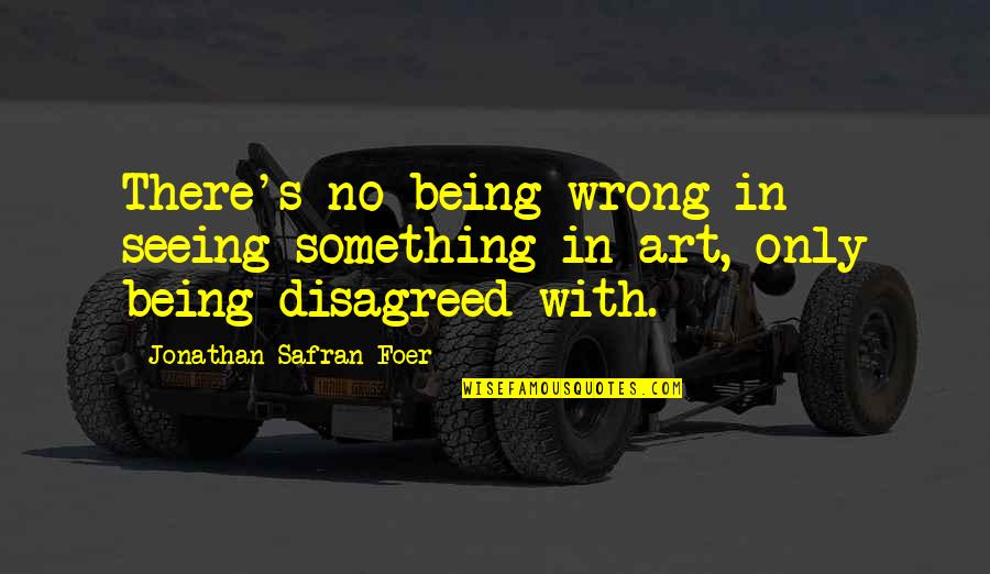 Barry Blanchard Quotes By Jonathan Safran Foer: There's no being wrong in seeing something in