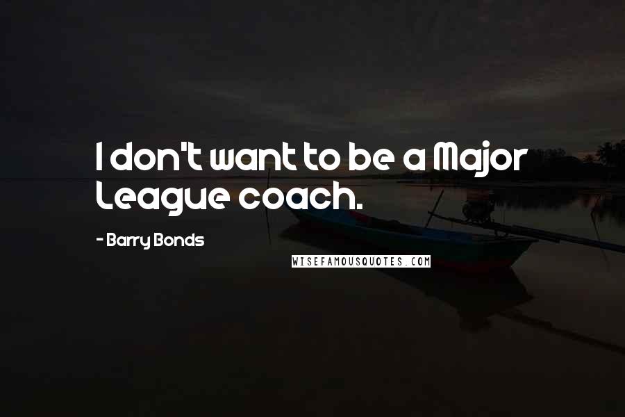 Barry Bonds quotes: I don't want to be a Major League coach.