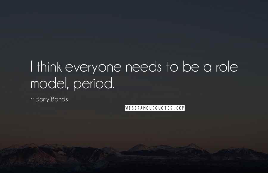 Barry Bonds quotes: I think everyone needs to be a role model, period.