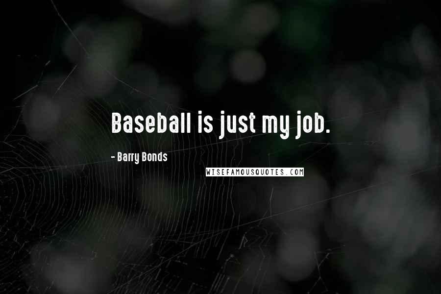 Barry Bonds quotes: Baseball is just my job.