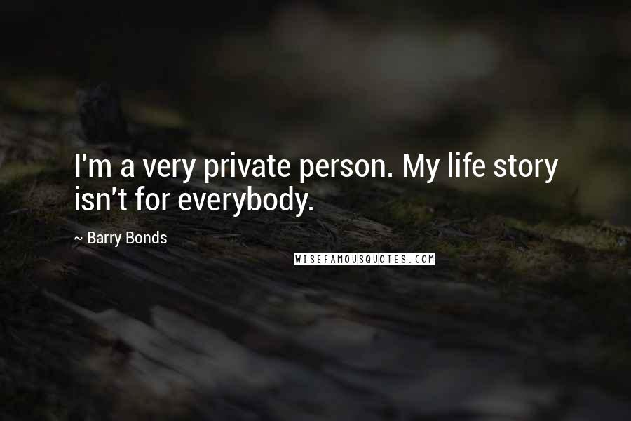 Barry Bonds quotes: I'm a very private person. My life story isn't for everybody.