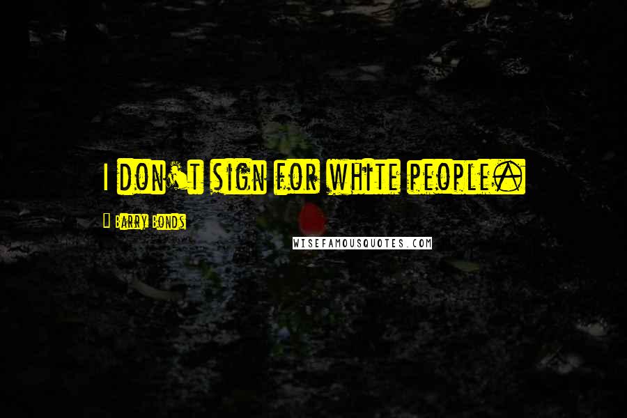 Barry Bonds quotes: I don't sign for white people.