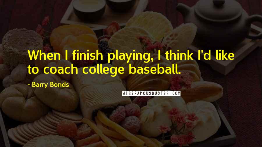 Barry Bonds quotes: When I finish playing, I think I'd like to coach college baseball.