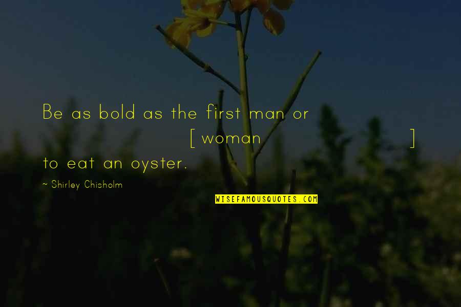 Barry Boys Quotes By Shirley Chisholm: Be as bold as the first man or