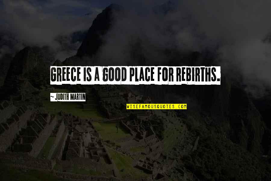 Barry Buzan Quotes By Judith Martin: Greece is a good place for rebirths.