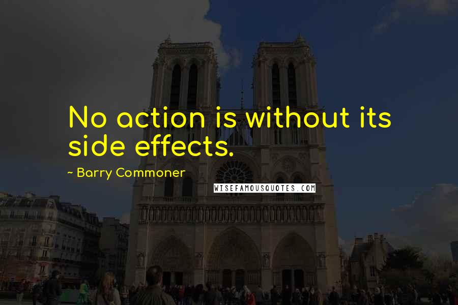 Barry Commoner quotes: No action is without its side effects.