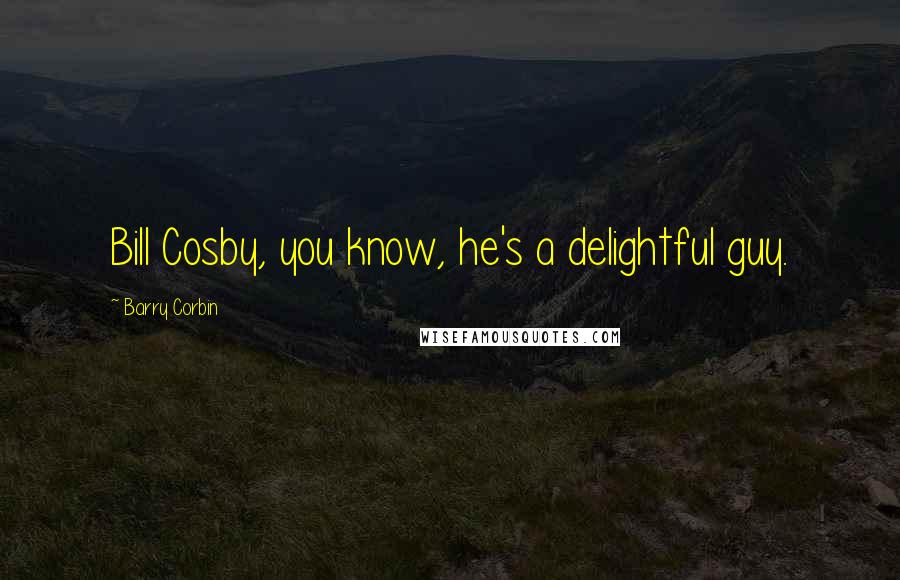 Barry Corbin quotes: Bill Cosby, you know, he's a delightful guy.