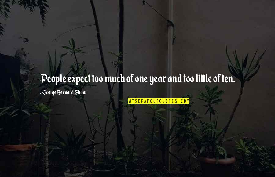 Barry Corbin Quotes By George Bernard Shaw: People expect too much of one year and