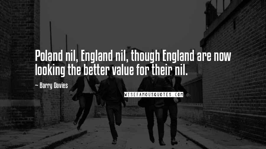 Barry Davies quotes: Poland nil, England nil, though England are now looking the better value for their nil.