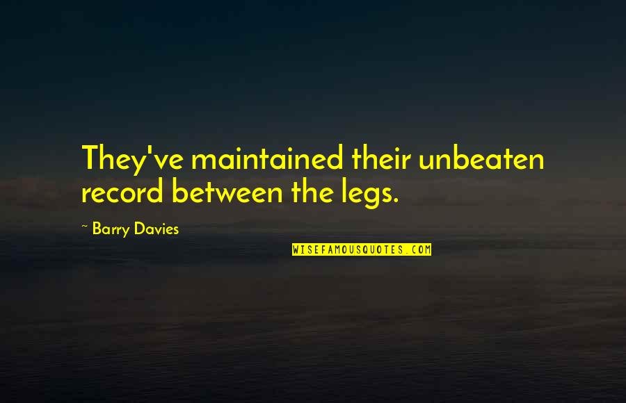 Barry Davies Quotes By Barry Davies: They've maintained their unbeaten record between the legs.