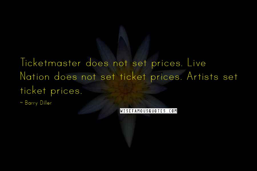Barry Diller quotes: Ticketmaster does not set prices. Live Nation does not set ticket prices. Artists set ticket prices. Barry Diller quotes: Ticketmaster does not set prices. Live Nation does not set ticket prices. Artists set ticket prices.