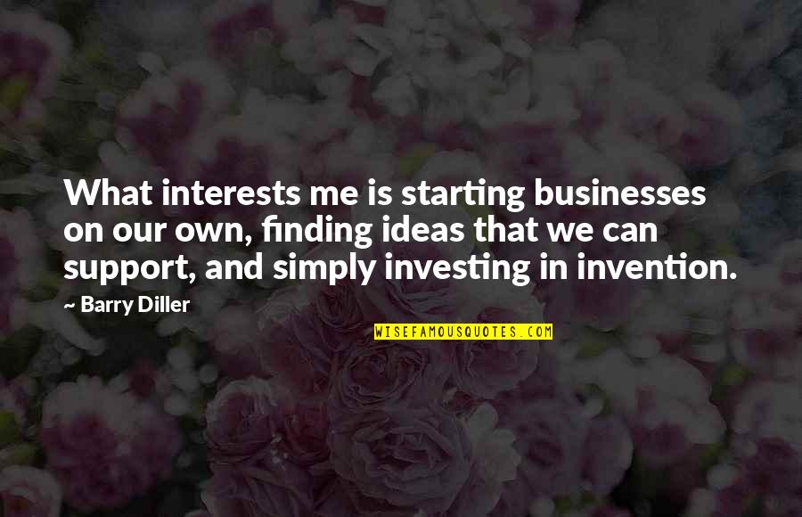 Barry Diller Quotes By Barry Diller: What interests me is starting businesses on our