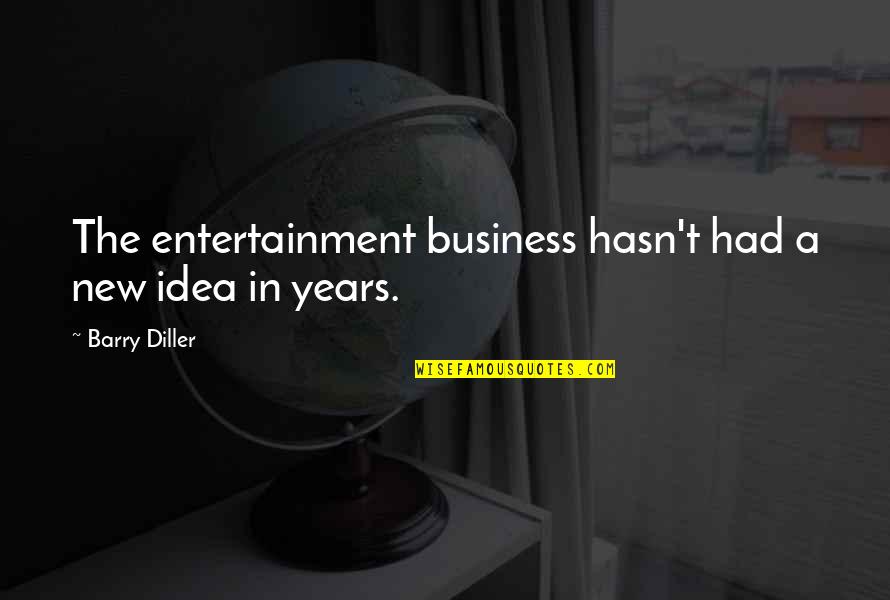 Barry Diller Quotes By Barry Diller: The entertainment business hasn't had a new idea