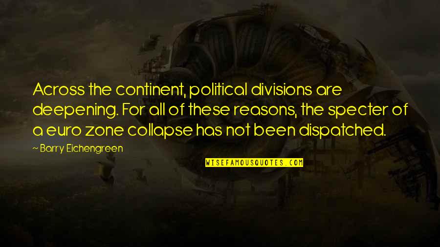 Barry Eichengreen Quotes By Barry Eichengreen: Across the continent, political divisions are deepening. For