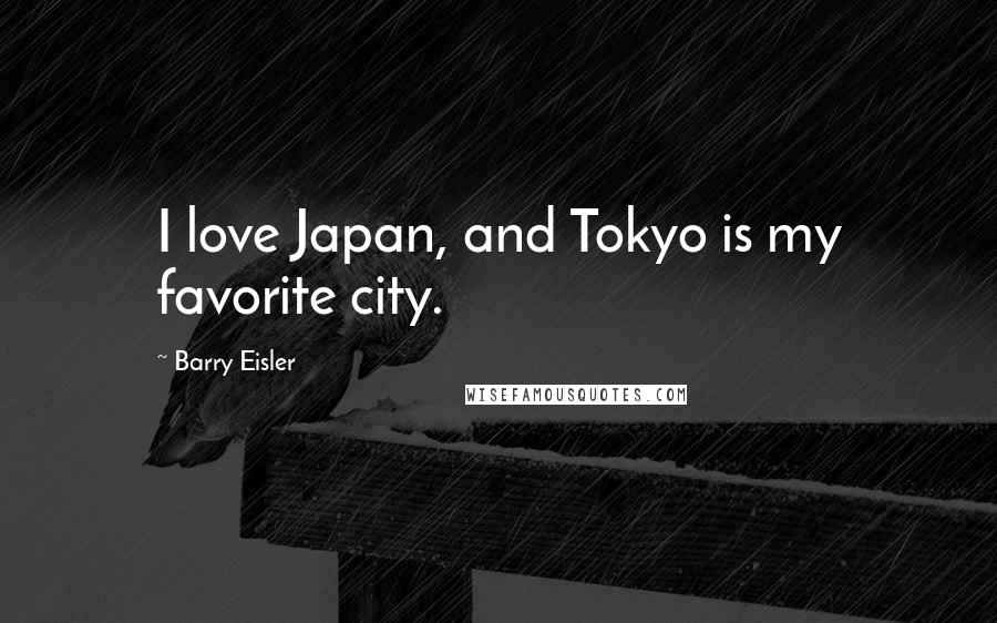 Barry Eisler quotes: I love Japan, and Tokyo is my favorite city.