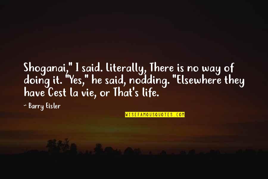 Barry Eisler Quotes By Barry Eisler: Shoganai," I said. Literally, There is no way Barry Eisler Quotes By Barry Eisler: Shoganai," I said. Literally, There is no way