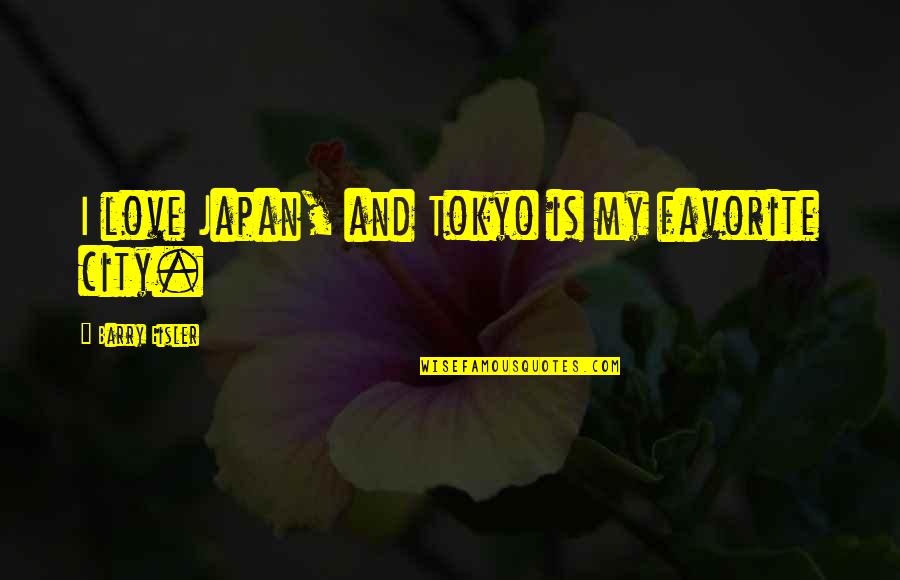 Barry Eisler Quotes By Barry Eisler: I love Japan, and Tokyo is my favorite Barry Eisler Quotes By Barry Eisler: I love Japan, and Tokyo is my favorite