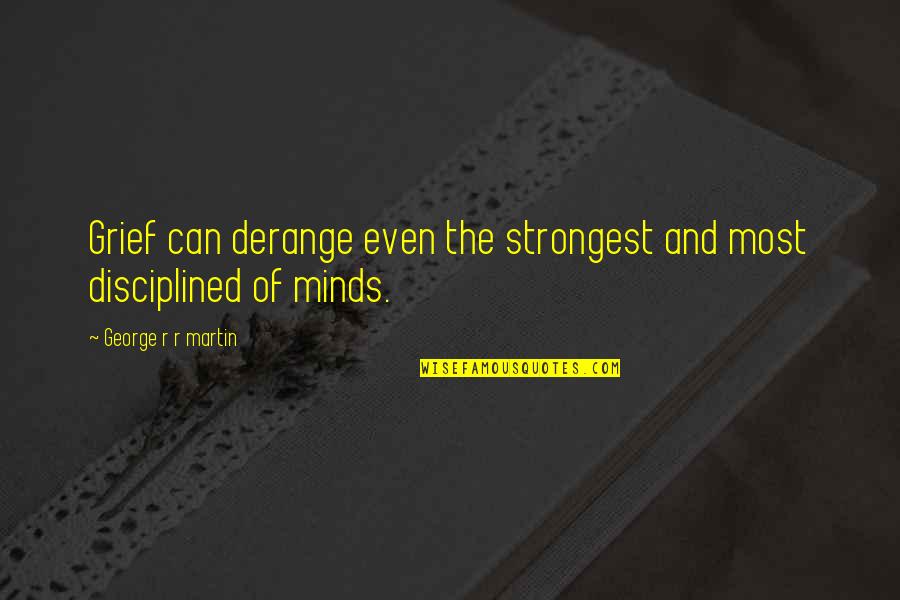 Barry Fry Quotes By George R R Martin: Grief can derange even the strongest and most