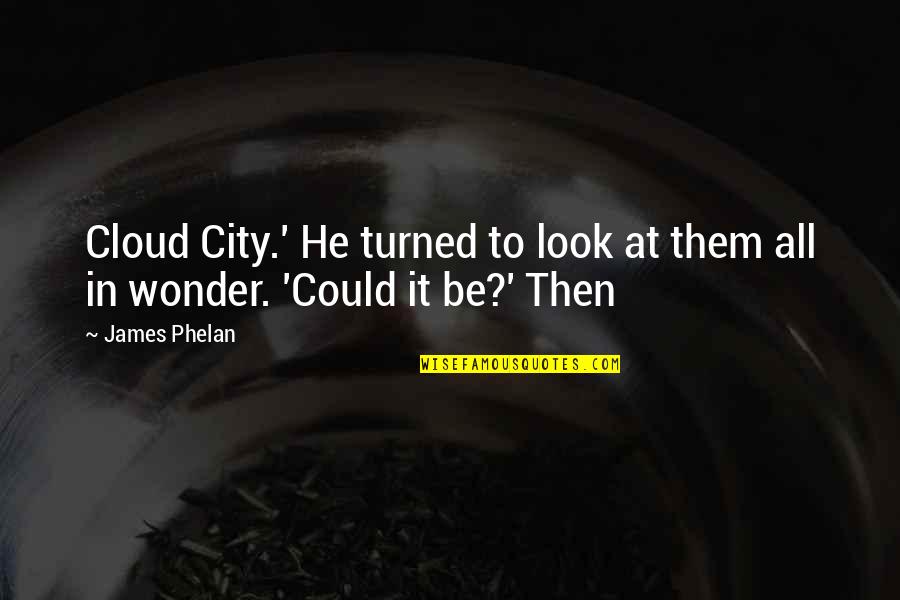 Barry Fry Quotes By James Phelan: Cloud City.' He turned to look at them