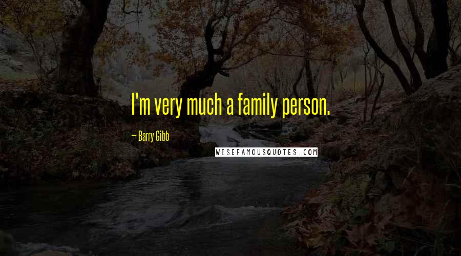 Barry Gibb quotes: I'm very much a family person.