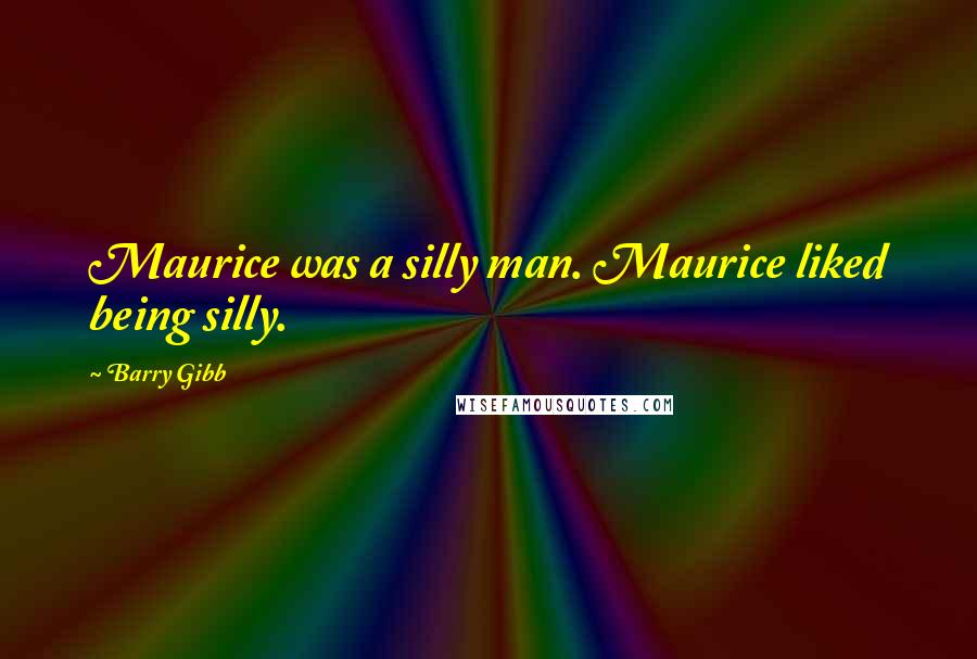 Barry Gibb quotes: Maurice was a silly man. Maurice liked being silly.