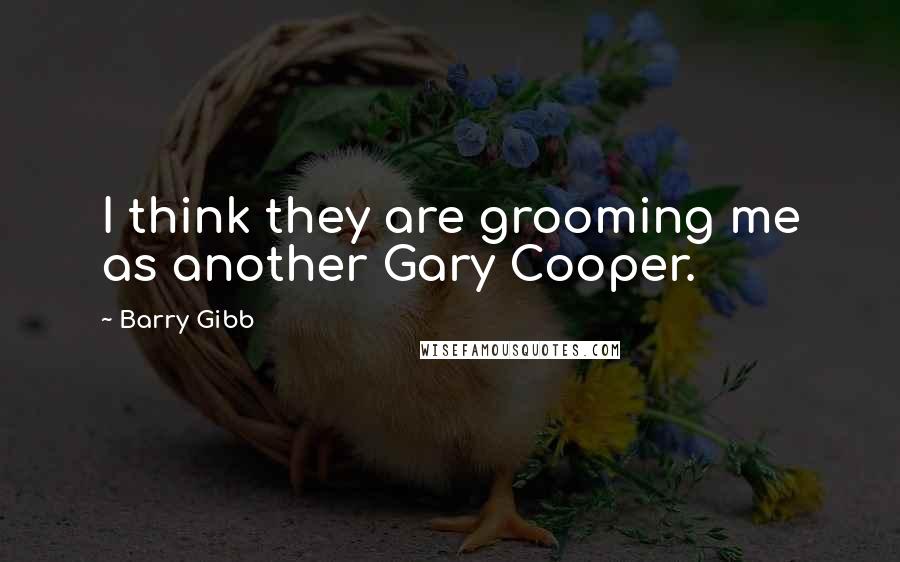 Barry Gibb quotes: I think they are grooming me as another Gary Cooper.