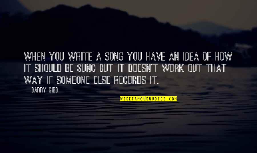 Barry Gibb Quotes By Barry Gibb: When you write a song you have an
