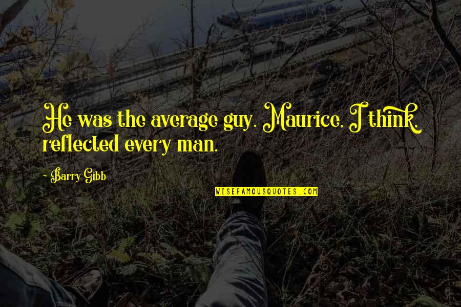 Barry Gibb Quotes By Barry Gibb: He was the average guy. Maurice, I think,