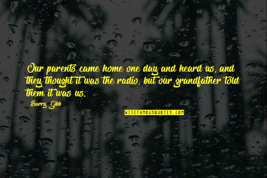 Barry Gibb Quotes By Barry Gibb: Our parents came home one day and heard