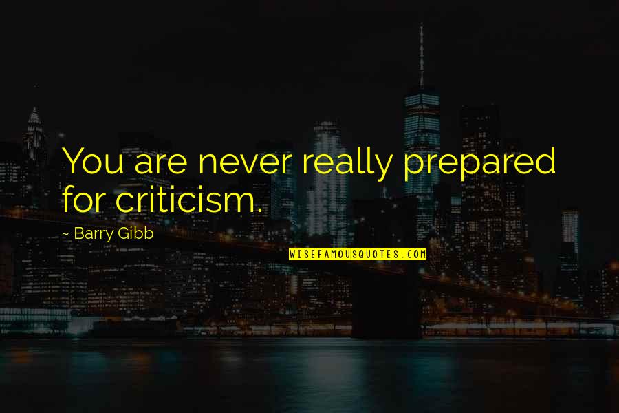 Barry Gibb Quotes By Barry Gibb: You are never really prepared for criticism.