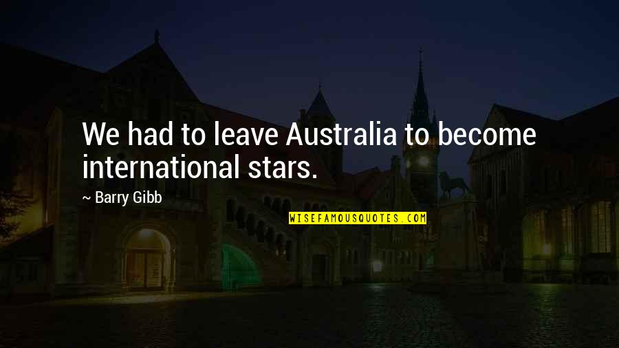 Barry Gibb Quotes By Barry Gibb: We had to leave Australia to become international
