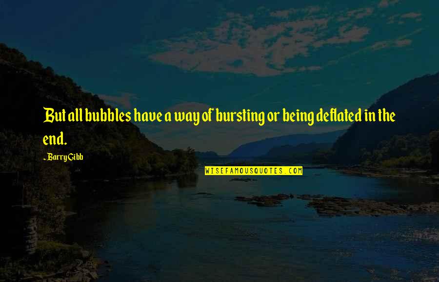 Barry Gibb Quotes By Barry Gibb: But all bubbles have a way of bursting