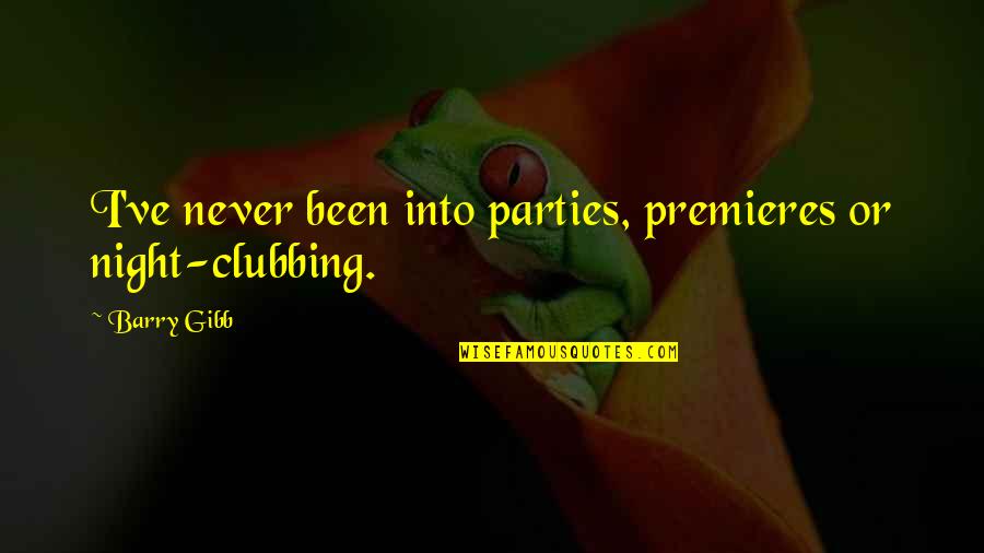 Barry Gibb Quotes By Barry Gibb: I've never been into parties, premieres or night-clubbing.