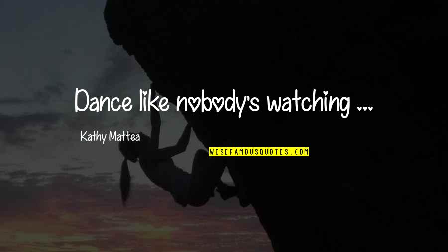 Barry Gifford Quotes By Kathy Mattea: Dance like nobody's watching ...