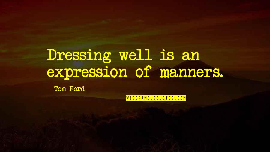 Barry Glassner Quotes By Tom Ford: Dressing well is an expression of manners. Barry Glassner Quotes By Tom Ford: Dressing well is an expression of manners.