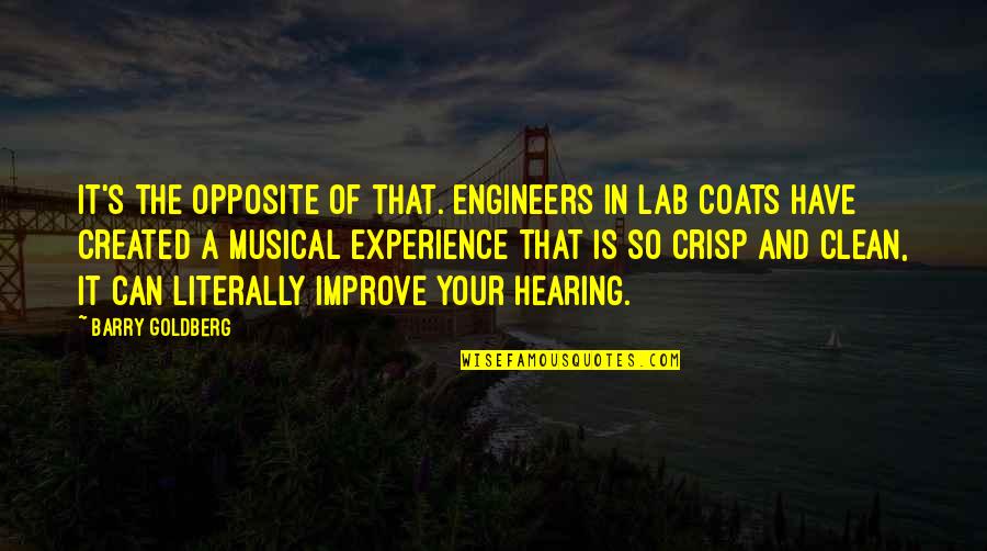 Barry Goldberg Quotes By Barry Goldberg: It's the opposite of that. Engineers in lab Barry Goldberg Quotes By Barry Goldberg: It's the opposite of that. Engineers in lab