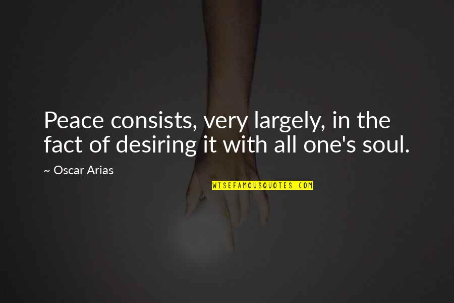 Barry Goldberg Quotes By Oscar Arias: Peace consists, very largely, in the fact of