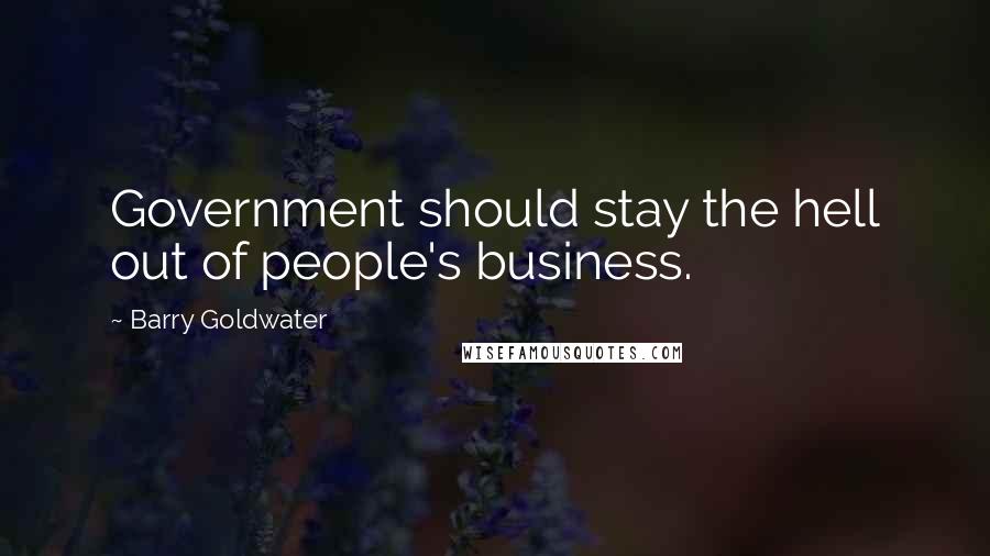 Barry Goldwater quotes: Government should stay the hell out of people's business.