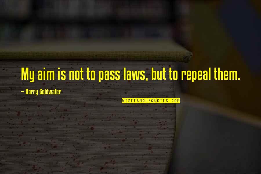 Barry Goldwater Quotes By Barry Goldwater: My aim is not to pass laws, but Barry Goldwater Quotes By Barry Goldwater: My aim is not to pass laws, but