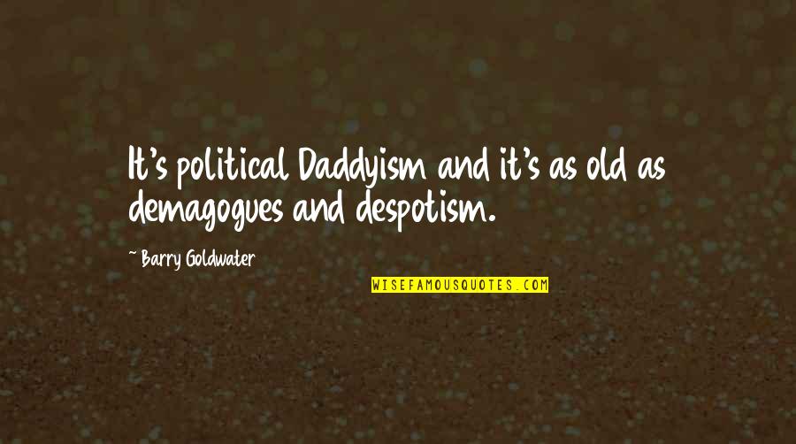 Barry Goldwater Quotes By Barry Goldwater: It's political Daddyism and it's as old as Barry Goldwater Quotes By Barry Goldwater: It's political Daddyism and it's as old as