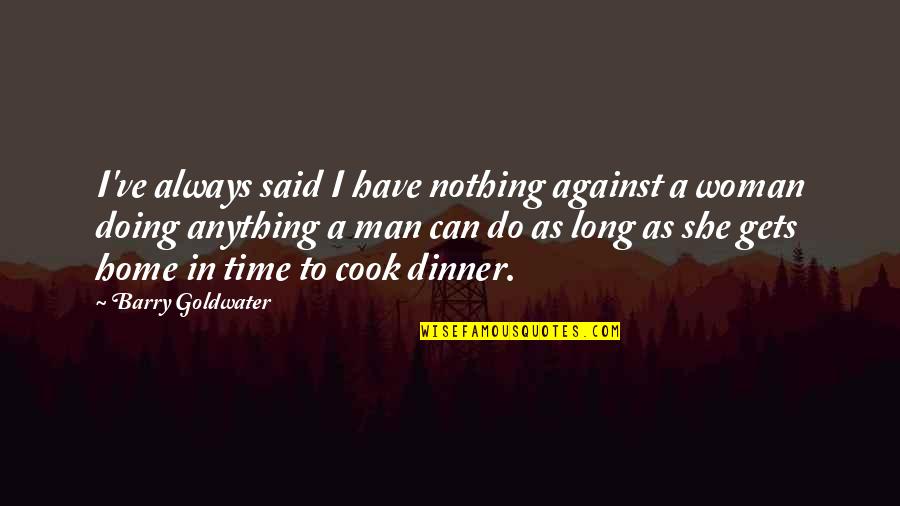 Barry Goldwater Quotes By Barry Goldwater: I've always said I have nothing against a Barry Goldwater Quotes By Barry Goldwater: I've always said I have nothing against a