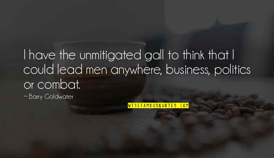 Barry Goldwater Quotes By Barry Goldwater: I have the unmitigated gall to think that Barry Goldwater Quotes By Barry Goldwater: I have the unmitigated gall to think that