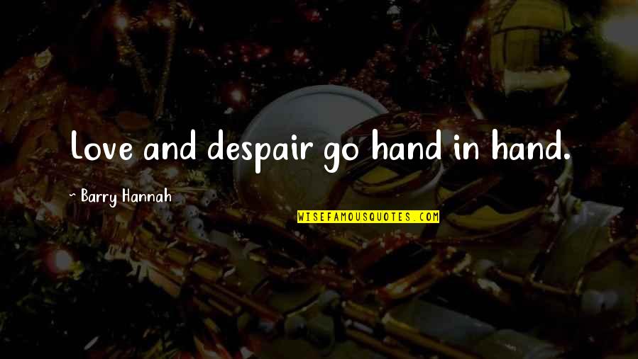 Barry Hannah Quotes By Barry Hannah: Love and despair go hand in hand.