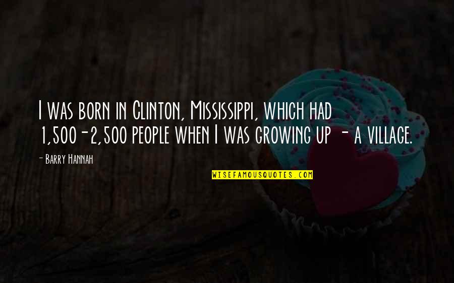 Barry Hannah Quotes By Barry Hannah: I was born in Clinton, Mississippi, which had