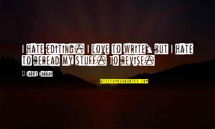 Barry Hannah Quotes By Barry Hannah: I hate editing. I love to write, but