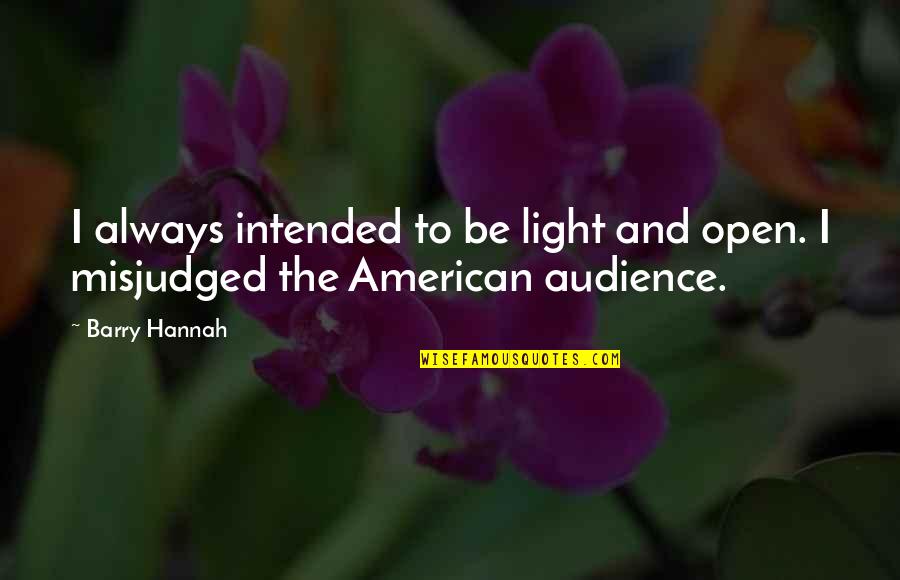 Barry Hannah Quotes By Barry Hannah: I always intended to be light and open.